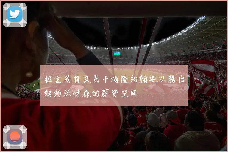 掘金或将交易卡梅隆约翰逊以腾出续约沃特森的薪资空间