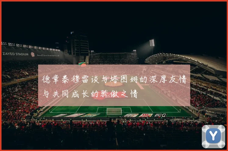 德章泰穆雷谈与塔图姆的深厚友情与共同成长的骄傲之情